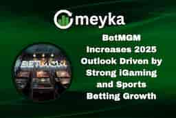 BetMGM Increases 2025 Outlook Driven by Strong iGaming and Sports Betting Growth