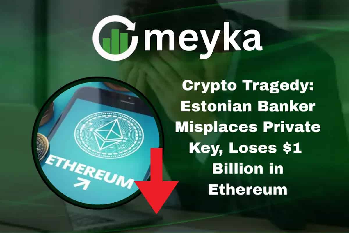 Crypto Tragedy: Estonian Banker Misplaces Private Key, Loses $1 Billion in Ethereum