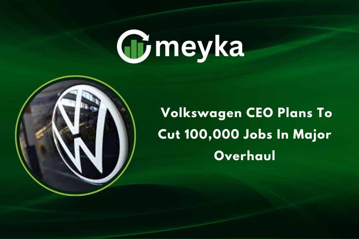Volkswagen CEO Plans To Cut 100,000 Jobs In Major Overhaul