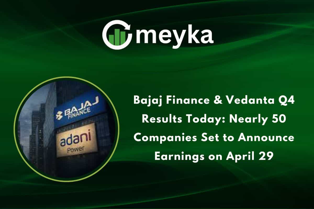 Bajaj Finance & Vedanta Q4 Results Today: Nearly 50 Companies Set to Announce Earnings on April 29