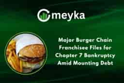 Major Burger Chain Franchisee Files for Chapter 7 Bankruptcy Amid Mounting Debt