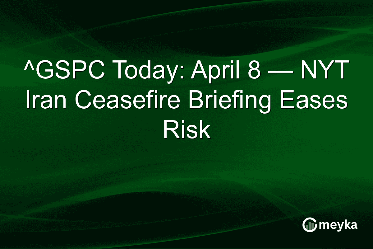 ^GSPC Today: April 8 — NYT Iran Ceasefire Briefing Eases Risk