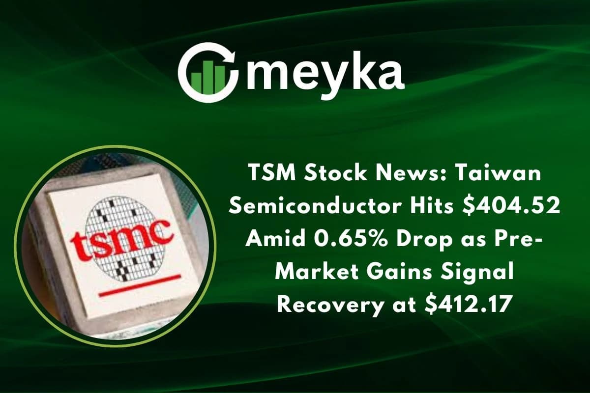 TSM Stock News: Taiwan Semiconductor Hits $404.52 Amid 0.65% Drop as Pre-Market Gains Signal Recovery at $412.17