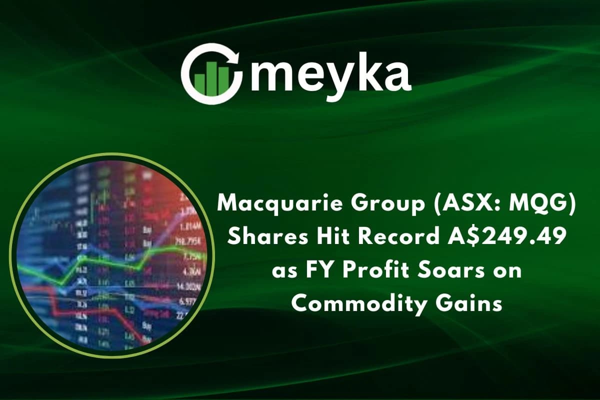 Macquarie Group (ASX: MQG) Shares Hit Record A$249.49 as FY Profit Soars on Commodity Gains