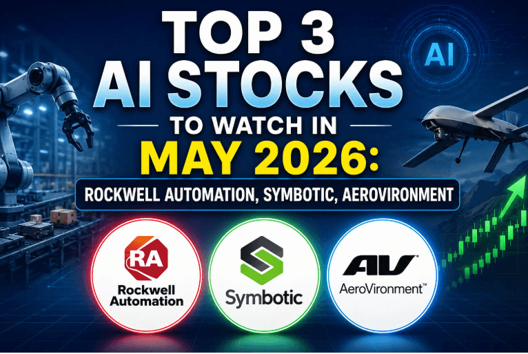 Top 3 AI Stocks to Watch in May 2026: Rockwell Automation, Symbotic, AeroVironment