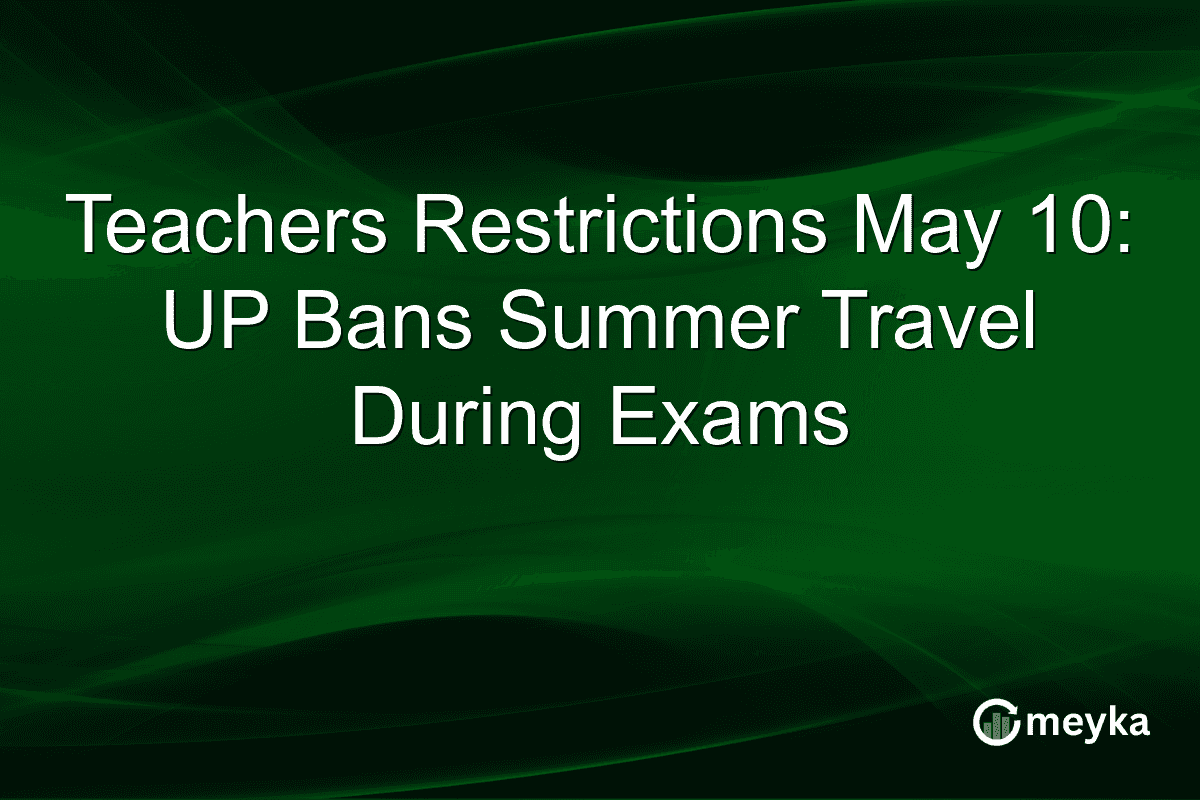 Teachers Restrictions May 10: UP Bans Summer Travel During Exams