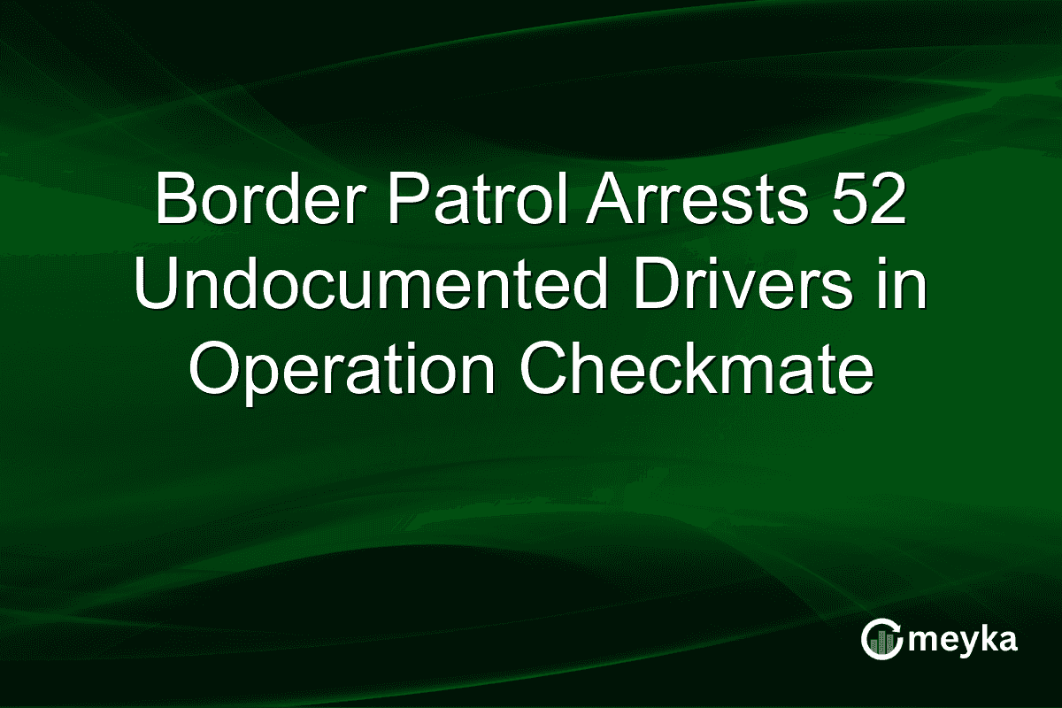 Border Patrol Arrests 52 Undocumented Drivers in Operation Checkmate
