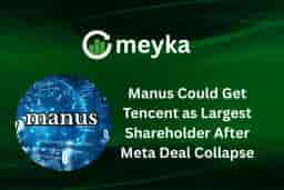 Manus Could Get Tencent as Largest Shareholder After Meta Deal Collapse