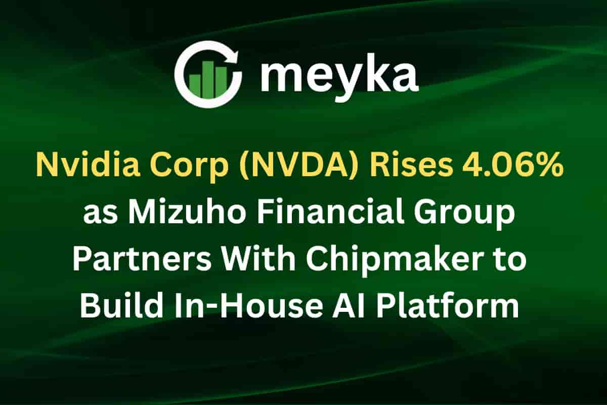 Nvidia Corp (NVDA) Rises 4.06% as Mizuho Financial Group Partners With Chipmaker to Build In-House AI Platform