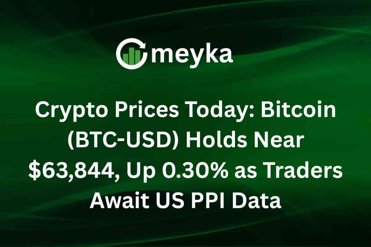 Crypto Prices Today: Bitcoin (BTC-USD) Holds Near $63,844, Up 0.30% as Traders Await US PPI Data