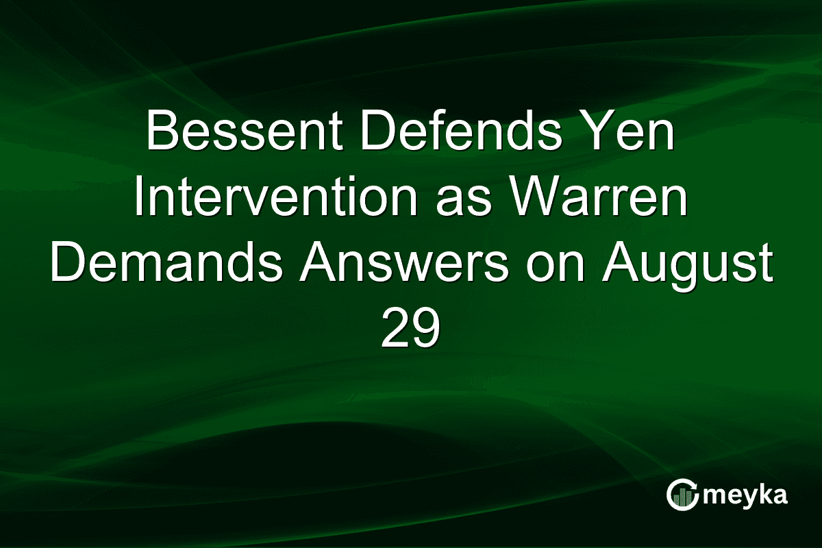 Bessent Defends Yen Intervention as Warren Demands Answers on August 29