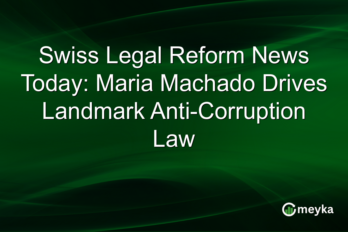 Swiss Legal Reform News Today: Maria Machado Drives Landmark Anti-Corruption Law
