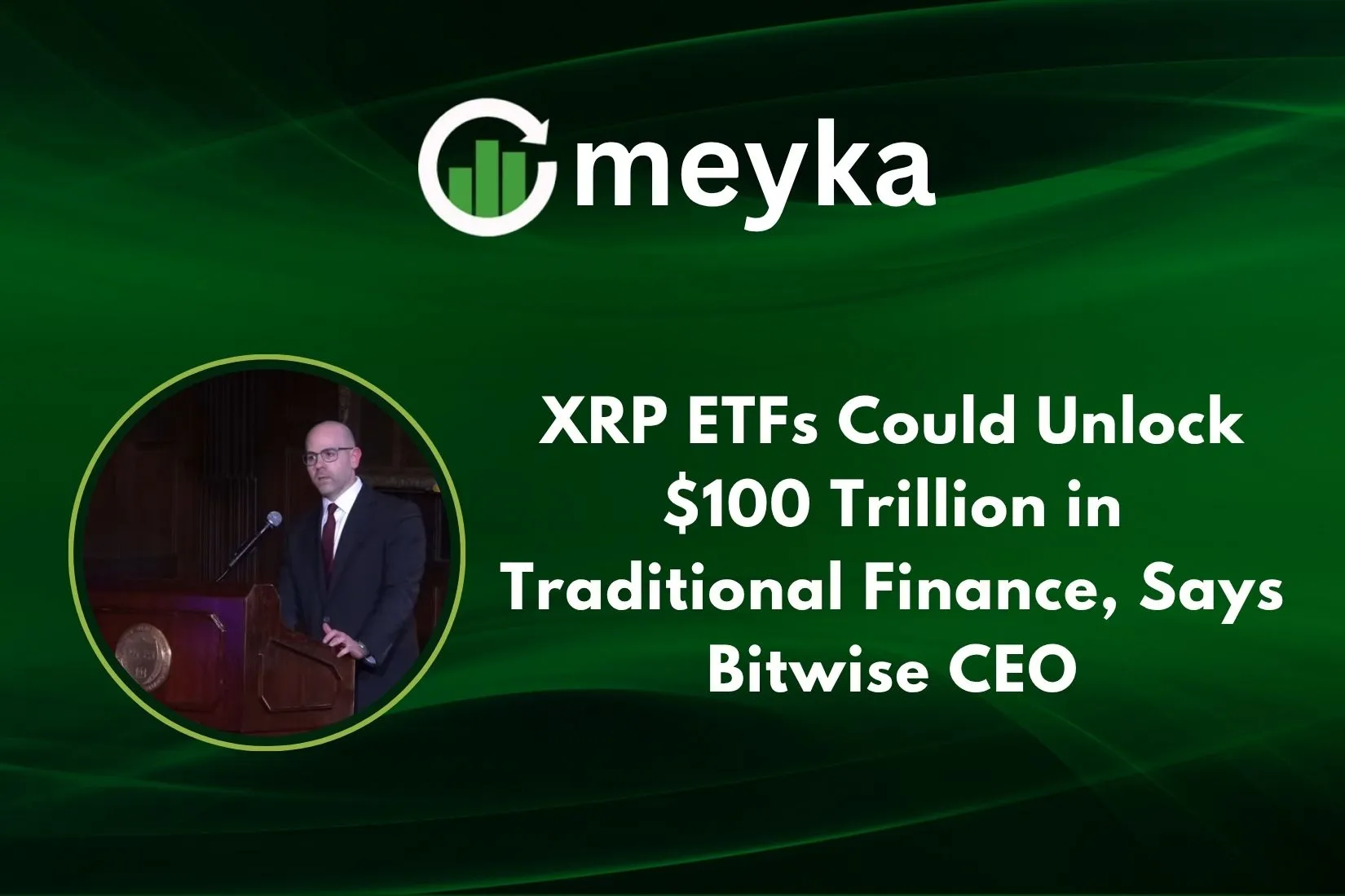 XRP ETFs Could Unlock $100 Trillion in Traditional Finance, Says Bitwise CEO