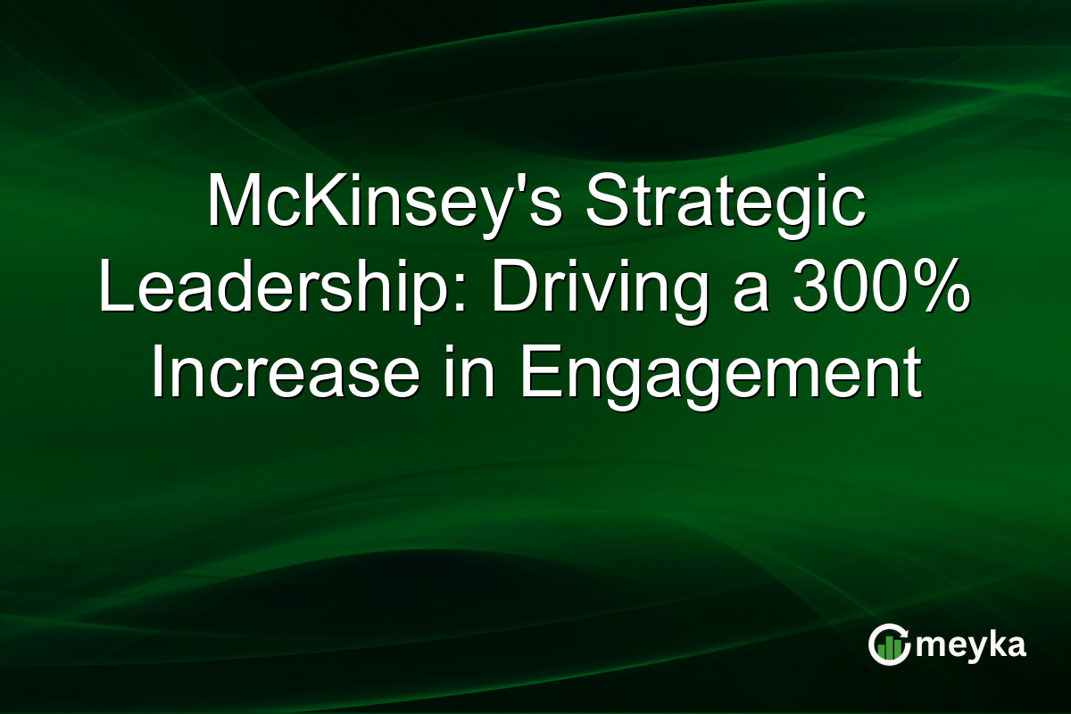 McKinsey’s Strategic Leadership: Driving a 300% Increase in Engagement